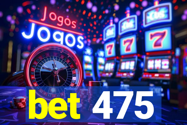 bet 475